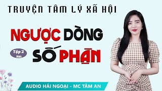 Truyện Ngắn: Ngược Dòng Số Phận Tập 2 [Hết] - Mc Tâm An diễn đọc truyền cảm trầm ấm sâu lắng cực hay