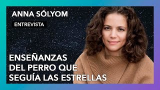 “Enseñanzas del perro que seguía las estrellas” | Entrevista a Anna Sólyom