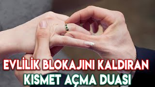 EVLİLİK BLOKAJINI KALDIRAN KISMET AÇMA DUASI