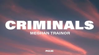 Meghan Trainor - Criminals (Lyrics)