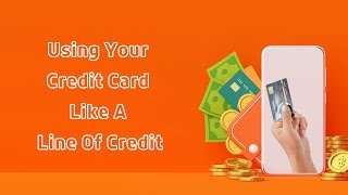 Using Your Credit Card Like A Line Of Credit