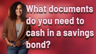 What documents do you need to cash in a savings bond?