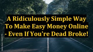 A Ridiculously Simple Way To Make Easy Money Online - Even If You're Dead Broke!