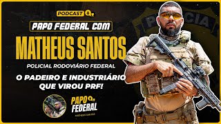 O Padeiro e  Industriário que virou PRF | Matheus Santos // Papo Federal #15