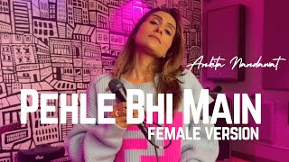 Pehle Bhi Main - Ankita Nandawat | Animal | Vishal Mishra |Bhushan K | Female Cover