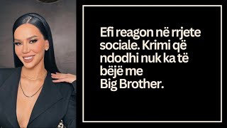 Efi reagon në rrjete sociale. Krimi që ndodhi nuk ka të bëjë me Big Brother. #efidhedhes #luizejlli