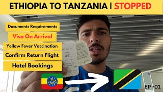 Ethiopia to Tanzania | Tanzanian Immigration Stopped Me On Visa On Arrival | Documents Required ?