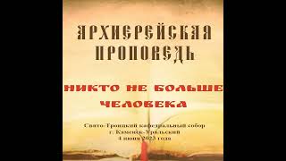 Проповедь Преосвященного Мефодия «Никто не больше человека»