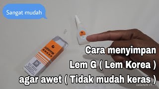 Cara menyimpan Lem G / Lem Korea agar awet tidak gampang mengeras.