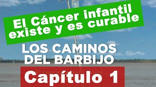 Serie Documental LOS CAMINOS DEL BARBIJOS - CAPÍTULO 1 / El cáncer infantil existe y puede curarse