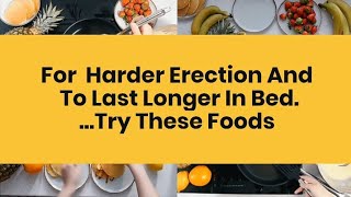 For harder and strong erection, try these foods.