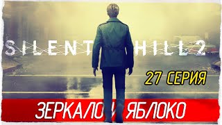 ЗЕРКАЛО И ЯБЛОКО -27- SILENT HILL 2 (2024) [Прохождение]