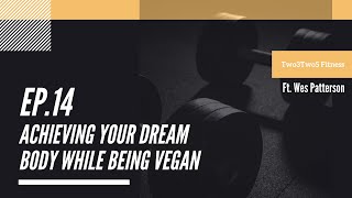 Ep 14: Achieving Your Dream Body While Being Vegan ft. Wes Patterson | UnCut