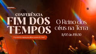 CONFERÊNCIA FIM DOS TEMPOS - (O Reino dos céus na Terra) (11/05/2024 - 19h)