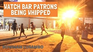 Watch Bar Patrons Being Whipped in Lusaka | Bowmam Lusambo