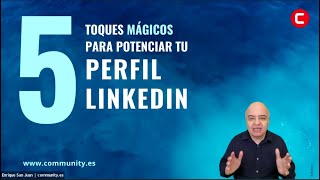 5 toques mágicos para potenciar tu perfil de LinkedIn con Enrique San Juan