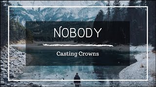 Casting Crowns - Nobody (feat. Matthew West) [Lyrics]