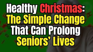 Healthy Christmas: The Simple Change That Can Prolong Seniors’ Lives