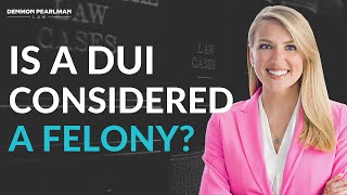 Is a DUI considered a FELONY? - The Pink Lawyer - Denmon Pearlman Law