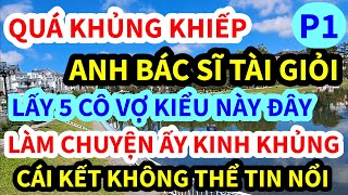 ANH VIỆT KIỀU, BÁC SĨ LẤY 5 CÔ VỢ LÀM CHUYỆN ẤY KINH KHỦNG THẾ NÀY ĐÂY, CÁI KẾT KHÔNG AI NGỜ TỚI, P1