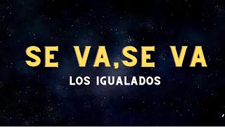 Se Va, Se Va ~ Los Igualados (Letra/Lyrics)