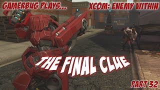 Gamerbug Plays... Xcom: Enemy Within - The Final Clue (Part 32)