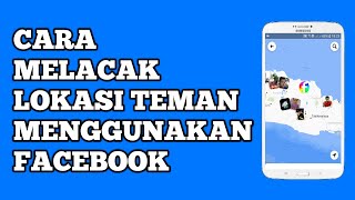 Cara Melacak Lokasi Teman Menggunakan Facebook