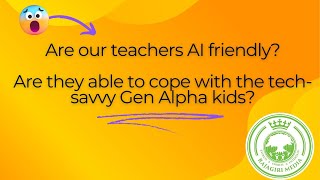 Are our teachers AI friendly? Are they able to cope with the tech-savvy Gen Alpha kids?