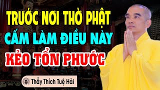 Trước Nơi Thờ Phật, Đặt Tượng Phật CẤM LÀM ĐIỀU NÀY Kẻo Tổn Phước Rất Nhanh - Thầy Thích Tuệ Hải