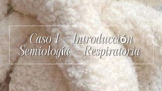 Clase 1 - Introducción a Semiología - Respiratoria