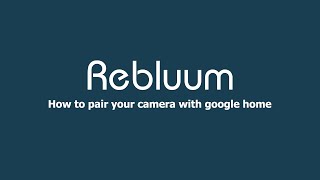 How to pair your camera with google home