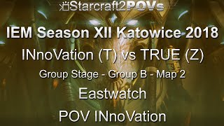 SC2 LotV - IEM XII Katowice 2018 - INnoVation vs TRUE - Group B - Map 2 - Eastwatch - INno