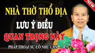 NHÀ THỜ THỔ ĐỊA LƯU Ý ĐIỀU QUAN TRỌNG NÀY (Ai Cũng Nên Nghe) - Pháp Thoại Sư Cô Như Lan