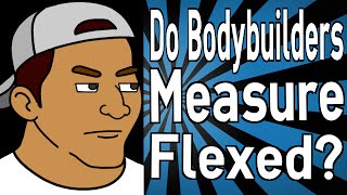 Do Bodybuilders Measure Flexed?