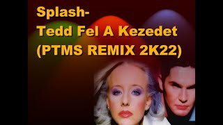 Splash-Tedd Fel A Kezedet (PTMS Remix 2K22)