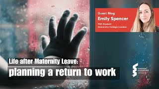 Emily Spencer - Life after Maternity Leave: planning a return to work