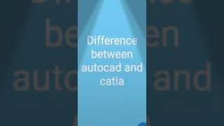 Difference between autocad and catia