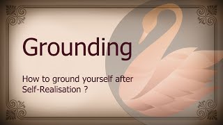 Grounding After Self Realisation