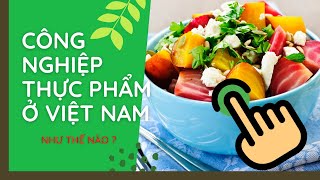 CÔNG NGHIỆP THỰC PHẨM Ở VIỆT NAM CÓ ĐÁNG LO NGẠI ? // Khí Công Nghiệp 263