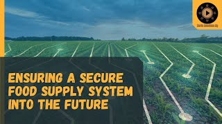 Ensuring a Secure Food Supply System into the Future