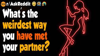 What's The Weirdest Way You Have Met Your Partner?