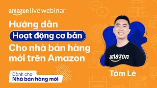 Hướng dẫn hoạt động cơ bản cho nhà bán hàng mới trên Amazon | Amazon Live Webinar