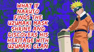 What if Naruto Finds The Uzuamaki Mask Shrine And Discovers His Heritage With Uzmaki Clan | Part 1