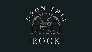 Upon This Rock | Week 6 | “Church Onward”