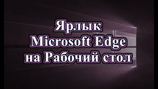 Создание ярлыка Microsoft Edge на рабочем столе Windows 10