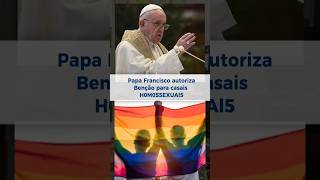 Papa francisco autoriza bençao para casais homossexuais.