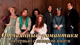 Интервью с автором книги "ОТЧАЯННЫЕ РОМАНТИКИ/Desperate Romantics".