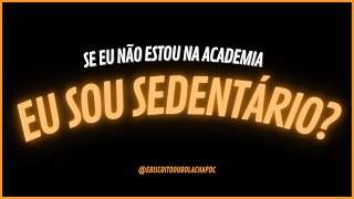 SE EU NÃO ESTOU NA ACADEMIA, SOU SEDENTÁRIO?