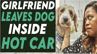 Girlfriend Leaves Dog Inside Hot Car, This Will Surprise You!