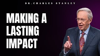 Making A Lasting Impact | Dr.Charles Stanley 2023